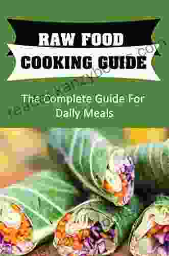 Raw Food Cooking Guide: The Complete Guide For Daily Meals