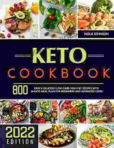 Keto Cookbook: 800 Easy Delicious Low Carb High Fat Recipes With 28 Days Meal Plan For Beginners And Advanced Users