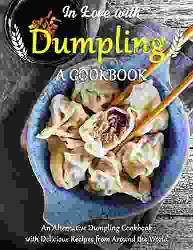 In Love With Dumpling: A Cookbook An Alternative Dumpling Cookbook With Delicious Recipes From Around The World