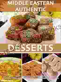 Middle Eastern Authentic Desserts: Best Traditional Recipes From Lebanon Syria Jordan Palestinian Territories And Israel