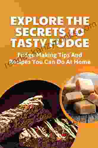 Explore The Secrets To Tasty Fudge: Fudge Making Tips And Recipes You Can Do At Home