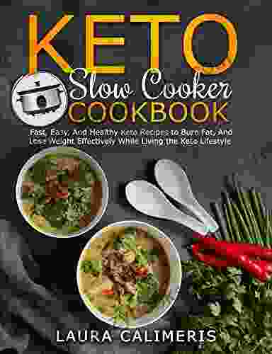 Keto Slow Cooker Cookbook: Fast Easy And Healthy Keto Recipes To Burn Fat And Lose Weight Effectively While Living The Keto Lifestyle