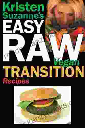 Kristen Suzanne S EASY Raw Vegan Transition Recipes: Fast Easy Raw And Cooked Vegan Recipes To Help You And Your Family Start Migrating Toward The World S Healthiest Diet