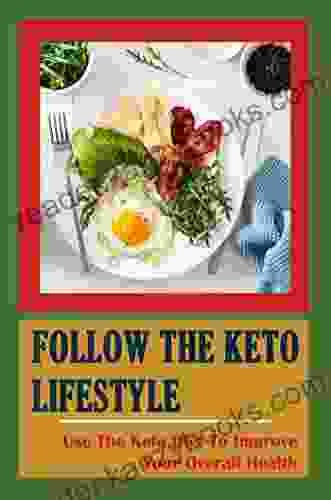 Follow The Keto Lifestyle: Use The Keto Diet To Improve Your Overall Health