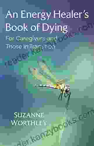 An Energy Healer S Of Dying: For Caregivers And Those In Transition