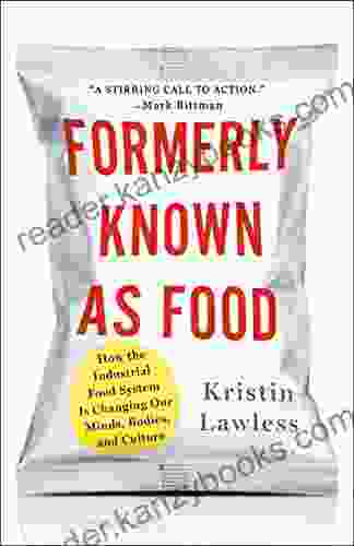 Formerly Known As Food: How The Industrial Food System Is Changing Our Minds Bodies And Culture