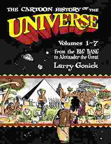 The Cartoon History Of The Universe: Volumes 1 7: From The Big Bang To Alexander The Great