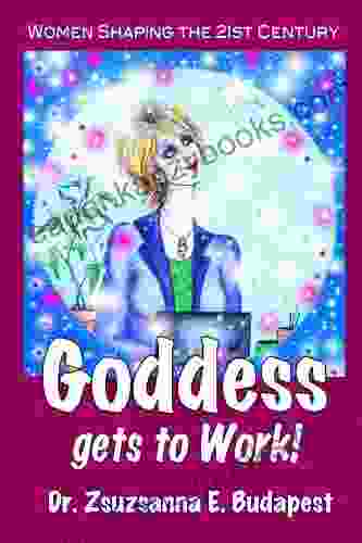 Goddess Gets To Work: Women Shaping The 21st Century