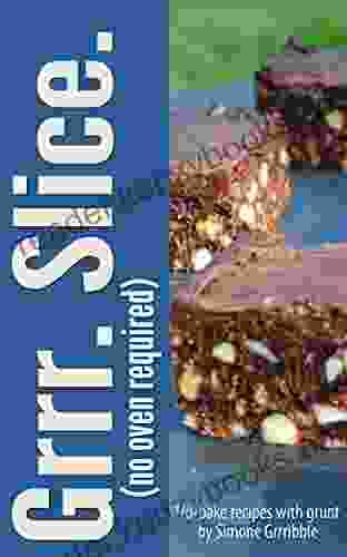 Grrr Slice (no Oven Required): No Bake Recipes With Grunt By Simone Grrribble (Grrr Bakery)