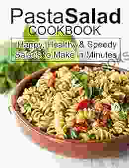 Pasta Salad Cookbook: Happy Healthy Speedy Salads To Make In Minutes