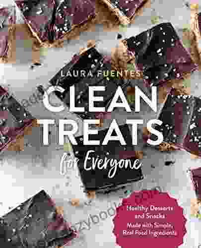 Clean Treats For Everyone: Healthy Desserts And Snacks Made With Simple Real Food Ingredients