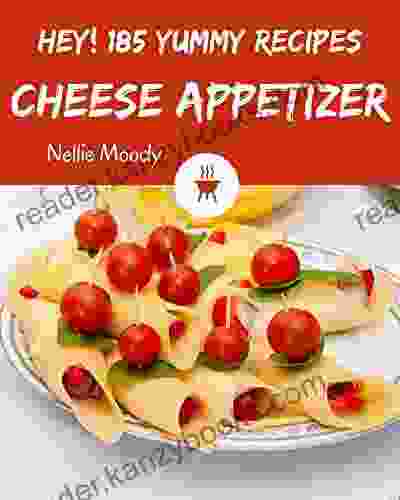 Hey 185 Yummy Cheese Appetizer Recipes: A Timeless Yummy Cheese Appetizer Cookbook