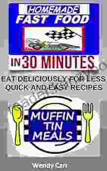 HOMEMADE FAST FOOD (EAT DELICIOUSLY FOR LESS QUICK AND EASY RECIPES IN 30 MINUTES): MUFFIN TIN MEALS