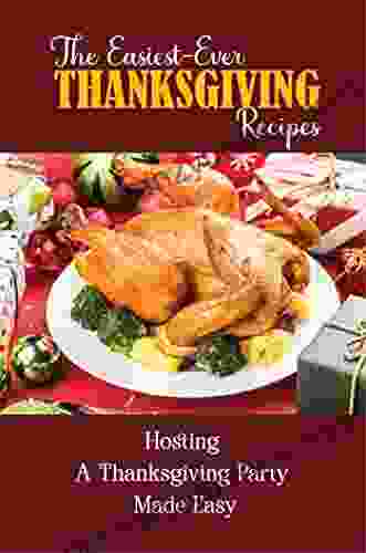 The Easiest Ever Thanksgiving Recipes: Hosting A Thanksgiving Party Made Easy