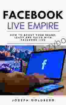 Facebook Live Empire: How To Boost Your Brand Leads And Sales With Facebook Live A Step By Step Guide To Use Facebook Live