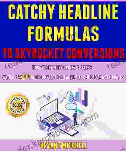 Catchy Headline Formulas To Skyrocket Conversions: How To Get More Clicks Sales With Over 200 High Converting Headline Formulas And Templates