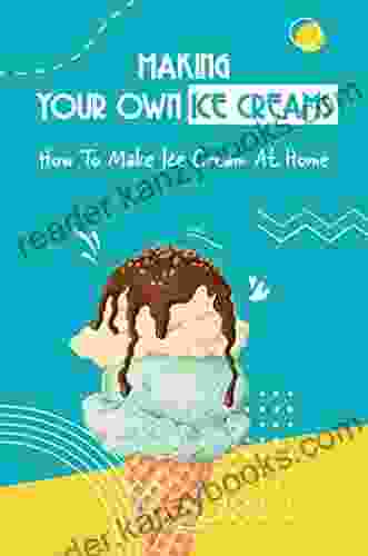 Making Your Own Ice Creams: How To Make Ice Cream At Home