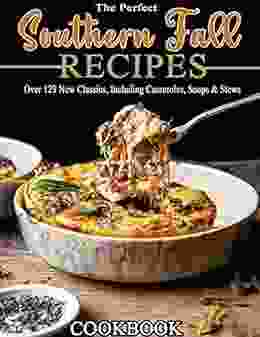 The Perfect Southern Fall Recipes Cookbook : Over 129 New Classics Including Casseroles Soups Stews