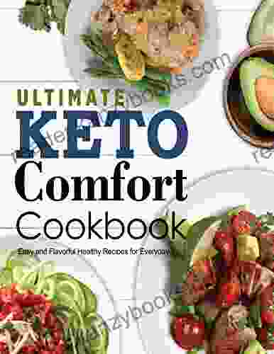 The #2024 Ultimate Keto Comfort Cookbook Easy And Flavorful Healthy Recipes For Everyday: All Time Best Cooking Holidays