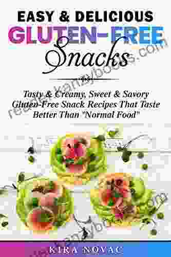 Easy Delicious Gluten Free Snacks: Tasty Creamy Sweet Savory Gluten Free Snack Recipes That Taste Better Than Normal Food (Gluten Free Recipes Guide Celiac Disease CookBook 8)