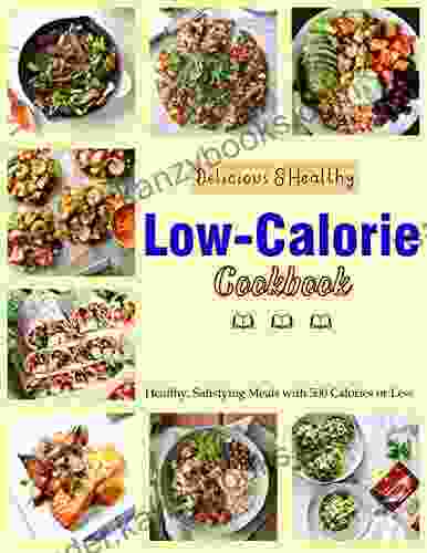 Delicious Healthy Low Calorie Cookbook: Healthy Satisfying Meals With 500 Calories Or Less