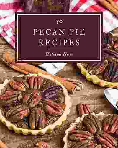 50 Pecan Pie Recipes: Best Ever Pecan Pie Cookbook For Beginners