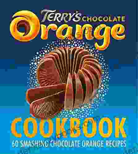 The Terry S Chocolate Orange Cookbook: 60 Smashing Chocolate Orange Recipes