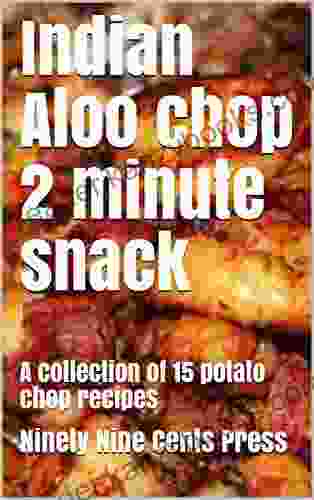 Indian Aloo Chop 2 Minute Snack: A Collection Of 15 Potato Chop Recipes