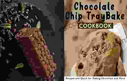 Chocolate Chip TrayBake Cookbook: Recipes And Quick For Making Chocolate And More