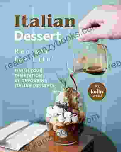 Italian Dessert Recipes For Life : Finish Your Temptations By Devouring Italian Desserts