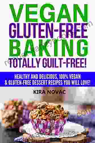 Gluten Free: Vegan Gluten Free Baking: Totally Guilt Free : Healthy And Delicious 100% Vegan And Gluten Free Dessert Recipes You Will Love (Gluten Free Diet Cookbook Gluten Intolerance 4)