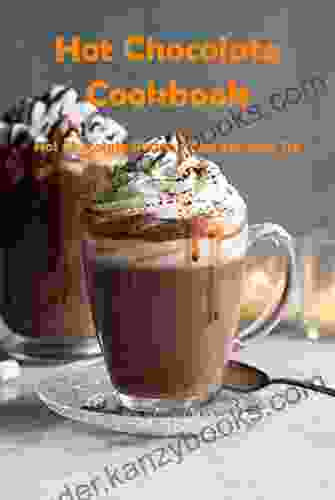 Hot Chocolate Cookbook: Hot Chocolate Recipes That You Can Try: Hot Chocolate Cookbook For You