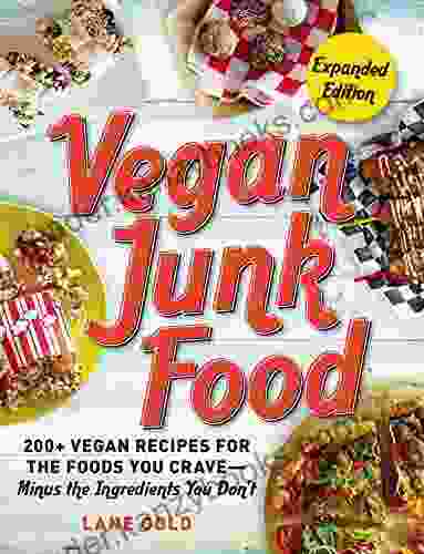 Vegan Junk Food Expanded Edition: 200+ Vegan Recipes For The Foods You Crave Minus The Ingredients You Don T