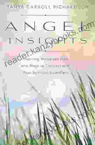 Angel Insights: Inspiring Messages From And Ways To Connect With Your Spiritual Guardians