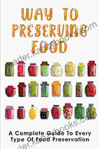 Way To Preserving Food: A Complete Guide To Every Type Of Food Preservation: Techniques To Prepare For Food Preservation