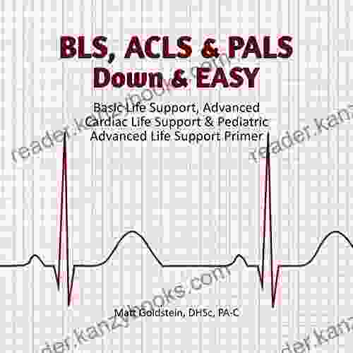 BLS ACLS PALS Down EASY: Basic Life Support Advanced Cardiac Life Support Pediatric Advanced Life Support Primer