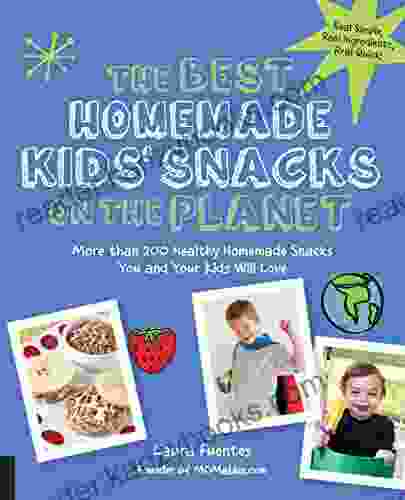 The Best Homemade Kids Snacks On The Planet: More Than 200 Healthy Homemade Snacks You And Your Kids Will Love (Best On The Planet)