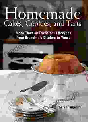 Homemade Cakes Cookies And Tarts: More Than 40 Traditional Recipes From Grandma?s Kitchen To Yours