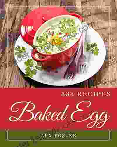 333 Baked Egg Recipes: More Than A Baked Egg Cookbook