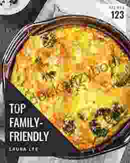 Top 123 Family Friendly Recipes: More Than A Family Friendly Cookbook