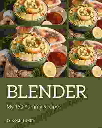 My 150 Yummy Blender Recipes: A Yummy Blender Cookbook For Your Gathering