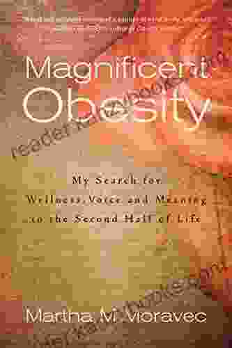 Magnificent Obesity: My Search For Wellness Voice And Meaning In The Second Half Of Life