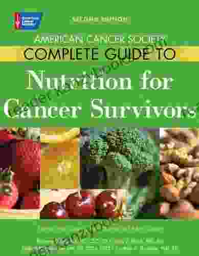 American Cancer Society Complete Guide To Nutrition For Cancer Survivors: Eating Well Staying Well During And After Cancer