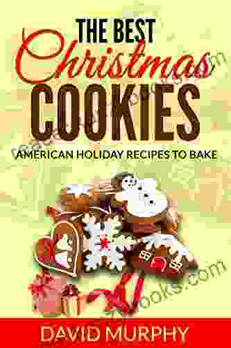 The Best Christmas Cookies: Old American Holiday Recipes To Baking CookBook For Every Kitchen ( Desserts)