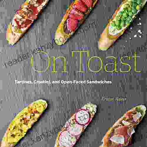 On Toast: Tartines Crostini And Open Faced Sandwiches