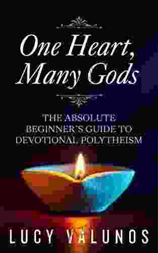 One Heart Many Gods: The Absolute Beginner S Guide To Devotional Polytheism