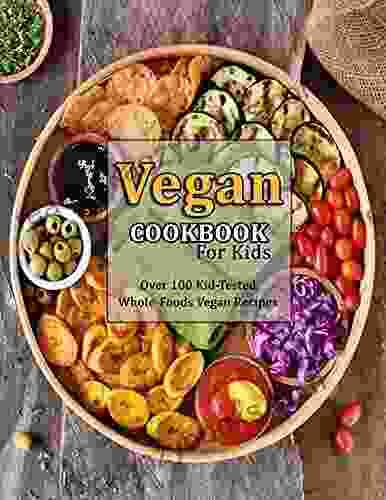 Vegan Cookbook For Kids: Over 100 Kid Tested Whole Foods Vegan Recipes