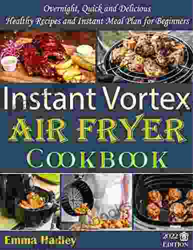 Instant Vortex Air Fryer Cookbook: Overnight Quick And Delicious Healthy Recipes And Instant Meal Plan For Beginners