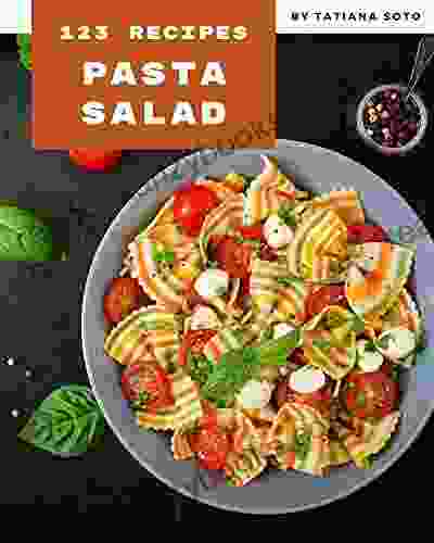 123 Pasta Salad Recipes: A Pasta Salad Cookbook For Effortless Meals