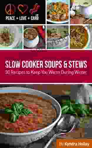 Peace Love and Low Carb Slow Cooker Soups and Stews 30 Recipes to Keep You Warm During Winter